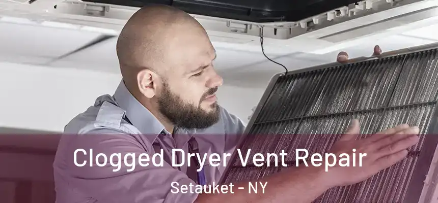  Clogged Dryer Vent Repair Setauket - NY