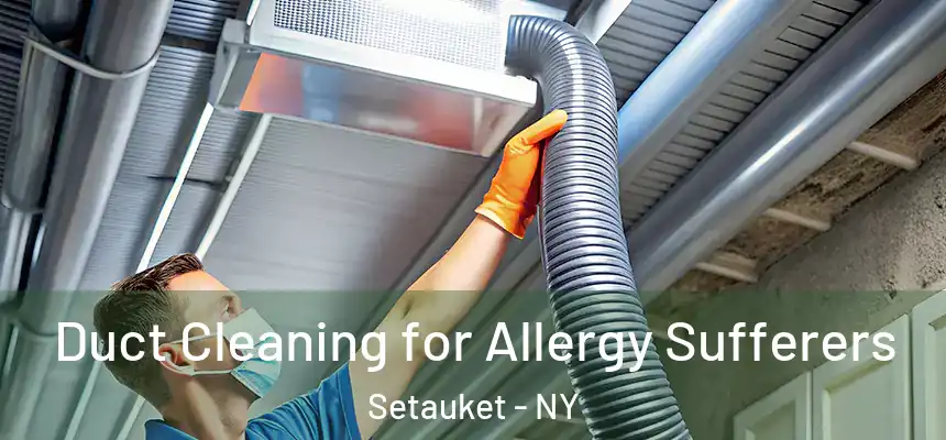  Duct Cleaning for Allergy Sufferers Setauket - NY
