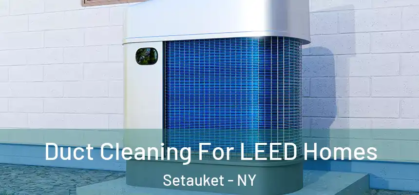  Duct Cleaning For LEED Homes Setauket - NY