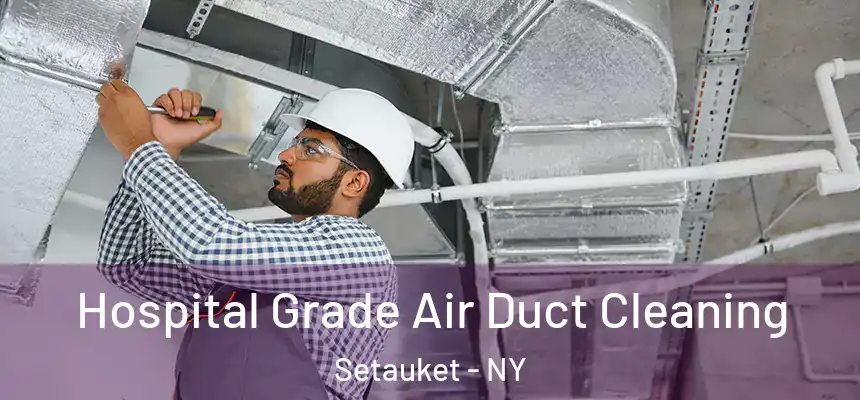  Hospital Grade Air Duct Cleaning Setauket - NY