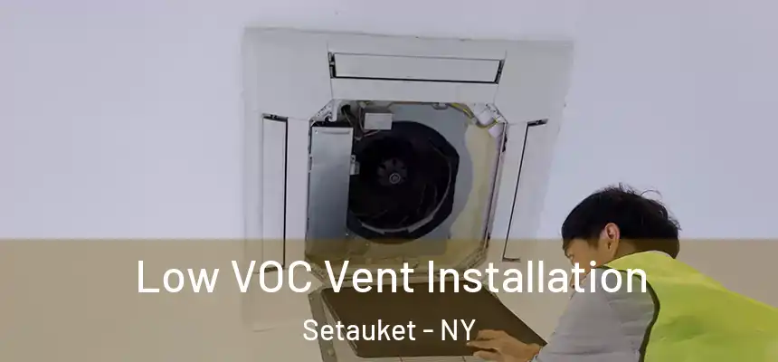  Low VOC Vent Installation Setauket - NY